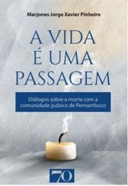 Picture of A VIDA E UMA PASSAGEM - DIALOGOS SOBRE A MORTE COM A COMUNIDADE JUDAICA DE PERNAMBUCO