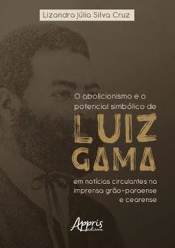 Imagem de O ABOLICIONISMO E O POTENCIAL SIMBOLICO DE LUIZ GAMA EM NOTICIAS CIRCULANTES NA IMPRENSA GRAO-PARAENSE E CEARENSE