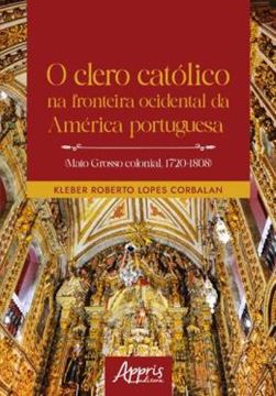 Imagem de O CLERO CATOLICO NA FRONTEIRA OCIDENTAL DA AMERICA PORTUGUESA (MATO GROSSO COLONIAL, 1720-1808)