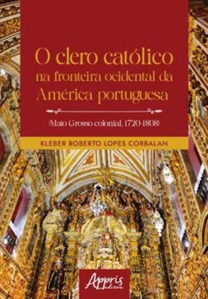Picture of O CLERO CATOLICO NA FRONTEIRA OCIDENTAL DA AMERICA PORTUGUESA (MATO GROSSO COLONIAL, 1720-1808)
