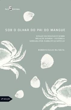 Imagem de SOB O OLHAR DO PAI DO MANGUE - ENSAIO SOCIOLOGICO SOBRE A RELACAO HOMEM – NATUREZA MEDIADA POR NARRATIVAS MITICAS