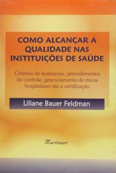 Picture of COMO ALCANCAR A QUALIDADE NAS INSTITUICOES DE SAUDE - CRITERIOS DE AVALIACOES, PROCEDIMENTOS DE CONTROLE, GERENCIAMENTO DE RISCOS HOSPITALARES ATE A CERTIFICACAO
