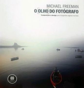 Imagem de OLHO DO FOTOGRAFO, O - COMPOSICAO E DESIGN PARA FOTOGRAFIAS DIGITAIS INCRIVEIS