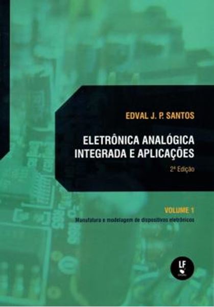 Picture of ELETRONICA ANALOGICA INTEGRADA E APLICACOES - VOL. 1 - MANUFATURA E MODELAGEM DE DISPOSITIVOS ELETRONICOS - 2ª ED