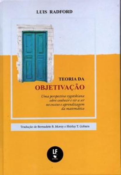 Picture of TEORIA DA OBJETIVACAO - UMA PERSPECTIVA VYGOTSKIANA SOBRE CONHECER E VIR A SER NO ENSINO E APRENDIZAGEM DA MATEMATICA