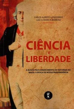 Imagem de CIENCIA E LIBERDADE - A BUSCA PELO CONHECIMENTO DA NATUREZA NO BRASIL A EPOCA DE NOSSA INDEPENDENCIA