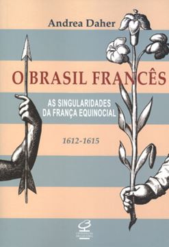 Imagem de O BRASIL FRANCES -  AS SINGULARIDADES DA FRANCA EQUINOCIAL, 1612-1615