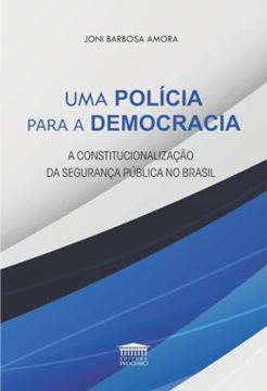 Imagem de UMA POLÍCIA PARA A DEMOCRACIA - A CONSTITUCIONALIZAÇÃO DA SEGURANÇA PÚBLICA NO BRASIL