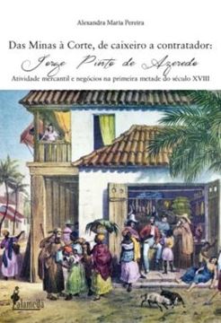 Imagem de DAS MINAS A CORTE, DE CAIXEIRO A CONTADOR - JORGE PINTO DE AZEREDO - ATIVIDADE MERCANTIL E NEGOCIOS NA PRIMEIRA METADE DO SECULO XVIII