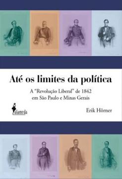 Imagem de ATE OS LIMITES DA POLITICA - A "REVOLUCAO LIBERAL" DE 1842 EM SAO PAULO E MINAS GERAIS