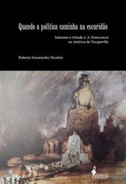 Imagem de QUANDO A POLITICA CAMINHA NA ESCURIDAO - INTERESSE E VIRTUDE N A DEMOCRACIA NA AMERICA DE TOCQUEVILLE