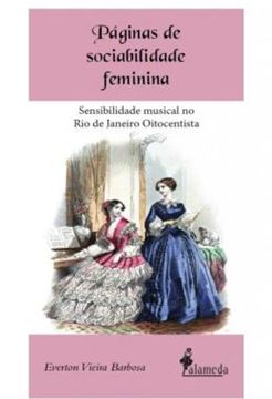 Imagem de PAGINAS DE SOCIABILIDADE FEMININA - SENSIBILIDADE MUSICAL NO RIO DE JANEIRO OITOCENTISTA