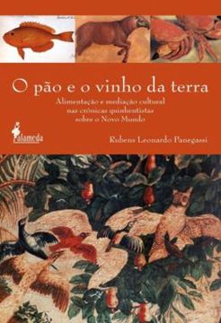 Imagem de O PAO E O VINHO DA TERRA - ALIMENTACAO E MEDITACAO CULTURAL NAS CRONICAS QUINHENTISTAS SOBRE O NOVO MUNDO