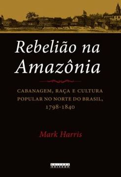 Imagem de REBELIAO NA AMAZONIA - CABANAGEM, RACA E CULTURA POPULAR NO NORTE DO BRASIL, 1798-1840