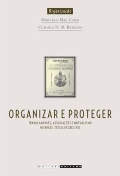 Imagem de ORGANIZAR E PROTEGER - TRABALHADORES, ASSOCIACOES E MUTUALISMO NO BRASIL (SECULO XIX E XX)