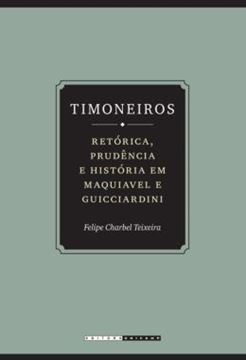 Imagem de TIMONEIROS - RETORICA, PRUDENCIA E  HISTORIA EM MAQUIAVEL E GUICCIARDINI