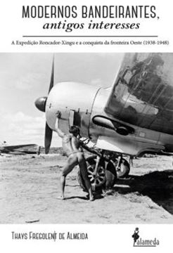 Imagem de MODERNOS BANDEIRANTES - A EXPEDICAO RONCADOR-XINGU E A CONQUISTA DA FRONTEIRA OESTE (1938-1948)