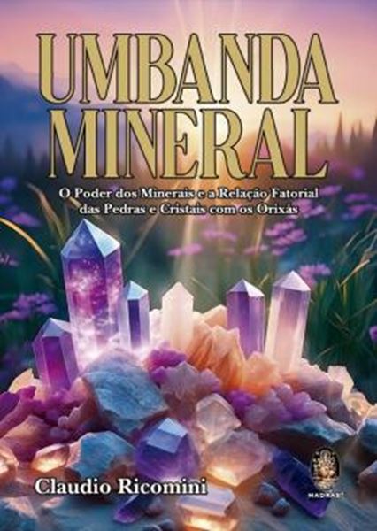 Picture of UMBANDA MINERAL - O PODER DOS MINERAIS E A RELACAO FATORIAL DAS PEDRAS E CRISTAIS COM OS ORIXAS