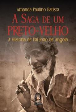 Imagem de A SAGA DE UM PRETO-VELHO - A HISTORIA DE PAI JOAO DE ANGOLA