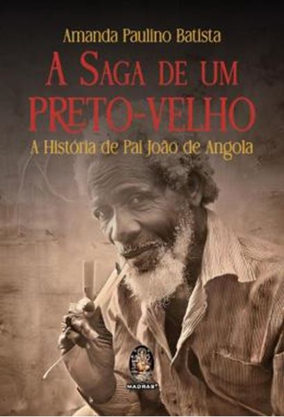 Picture of A SAGA DE UM PRETO-VELHO - A HISTORIA DE PAI JOAO DE ANGOLA