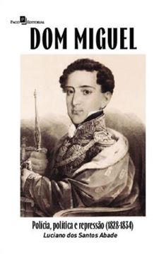 Imagem de DOM MIGUEL - POLICIA, POLITICA E REPRESSAO (1828-1834)