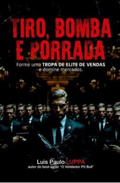 Imagem de TIRO, BOMBA E PORRADA - FORME UMA TROPA DE ELITE DE VENDAS E DOMINE MERCADOS