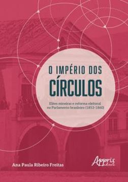Imagem de O IMPERIO DOS CIRCULOS - ELITES MINEIRAS E REFORMA ELEITORAL NO PARLAMENTO BRASILEIRO (1853-1860)