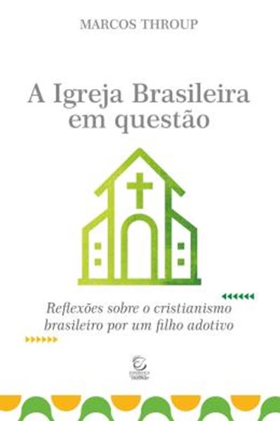 Picture of A IGREJA BRASILEIRA EM QUESTAO - REFLEXOES SOBRE O CRISTIANISMO BRASILEIRO POR UM FILHO ADOTIVO