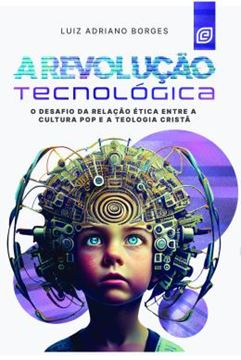 Imagem de A REVOLUCAO TECNOLOGICA - O DESAFIO DA RELACAO ETICA ENTRE A CULTURA POP E A TEOLOGIA CRISTA