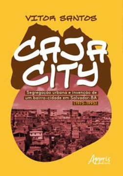 Imagem de CAJACITY - SEGREGACAO URBANA E INVENCAO DE UM BAIRRO-CIDADE EM SALVADOR-BA (1975-1995)
