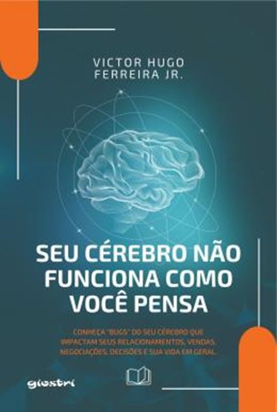 Picture of SEU CEREBRO NAO FUNCIONA COMO VOCE PENSA - CONHECA “BUGS” DO SEU CEREBRO QUE IMPACTAM SEUS RELACIONAMENTOS, VENDAS, NEGOCIACOES, DECISOES E SUA VIDA EM GERAL