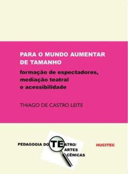Imagem de PARA O MUNDO AUMENTAR DE TAMANHO - FORMACAO DE ESPECTADORES, MEDIACAO TEATRAL E ACESSIBILIDADE