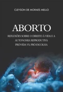 Imagem de ABORTO - REFLEXOES SOBRE O DIREITO A VIDA E A AUTONOMIA REPRODUTIVA PRO-VIDA VS. PRO-ESCOLHA
