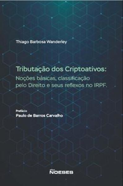 Picture of TRIBUTACAO DOS CRIPTOATIVOS - NOCOES BASICAS, CLASSIFICACAO PELO DIREITO E SEUS REFLEXOS NO IRPF