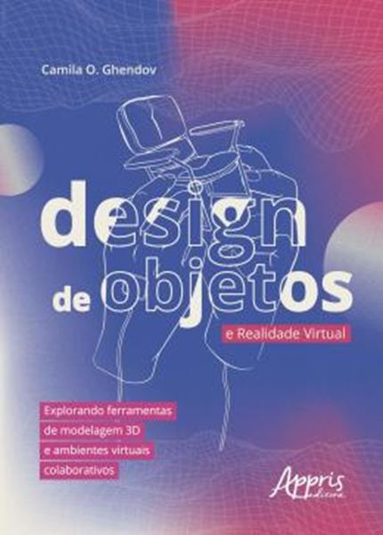 Picture of DESIGN DE OBJETOS E REALIDADE VIRTUAL - EXPLORANDO FERRAMENTAS DE MODELAGEM 3D E AMBIENTES VIRTUAIS COLABORATIVOS