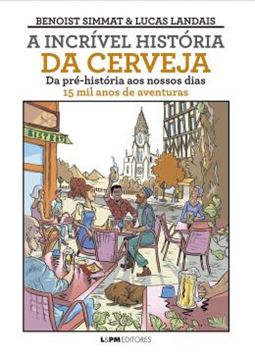 Imagem de A INCRIVEL HISTORIA DA CERVEJA - DA PRE-HISTORIA AO NOSSOS DIAS - 15 MIL ANOS DE AVENTURAS