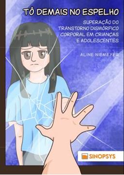 Imagem de TO DEMAIS NO ESPELHO - SUPERACAO DO TRANSTORNO DISMORFICO CORPORAL EM CRIANCAS E ADOLESCENTES