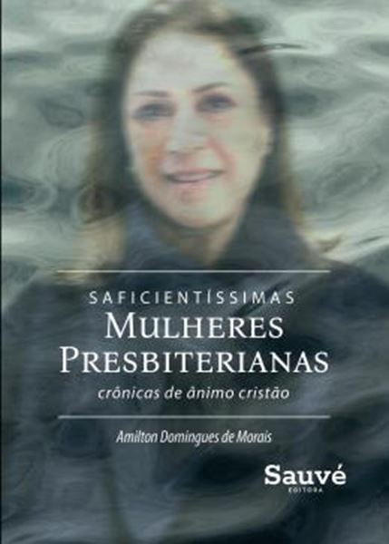 Picture of SAFICIENTISSIMAS MULHERES PRESBITERIANAS - CRONICAS DE ANIMO E CONFORTO CRISTAO