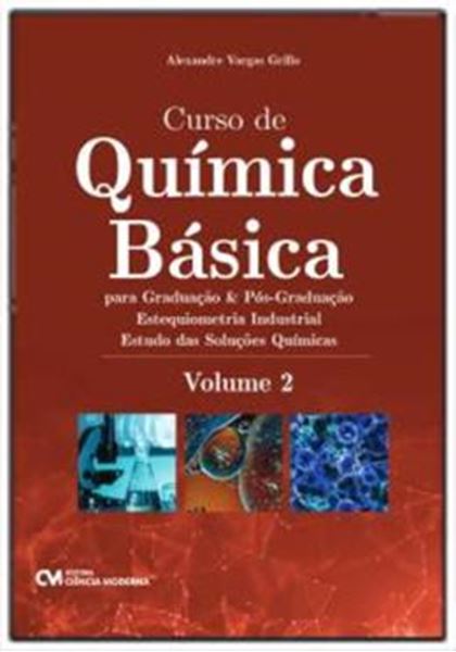 Picture of CURSO QUIMICA BASICA - PARA GRADUACAO E POS-GRADUACAO - VOLUME 2 - ESTEQUIOMETRIA INDUSTRIAL – ESTUDO DAS SOLUCOES QUIMICAS