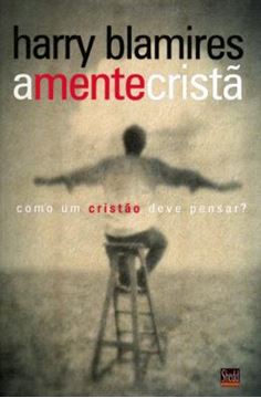 Imagem de A MENTE CRISTÃ - COMO UM CRISTÃO DEVE PENSAR?