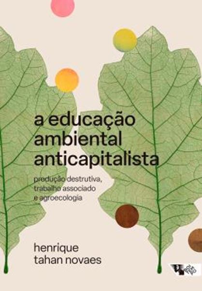 Picture of A EDUCACAO AMBIENTAL ANTICAPITALISTA - PRODUCAO DESTRUTIVA, TRABALHO ASSOCIADO E AGROECOLOGIA