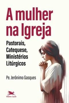 Imagem de A MULHER NA IGREJA - PASTORAIS, CATEQUESE, MINISTERIOS LITURGICOS
