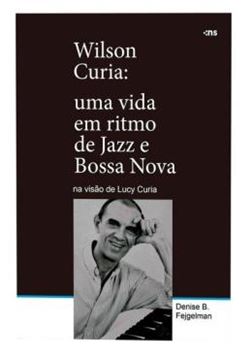 Imagem de WILSON CURIA - UMA VIDA EM RITMO DE JAZZ E BOSSA NOVA NA VISAO DE LUCY CURIA
