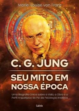 Imagem de C. G. JUNG - SEU MITO EM NOSSA EPOCA - UMA BIOGRAFIA UNICA SOBRE A VIDA, A OBRA E O PERFIL ARQUETIPICO DO PAI DA PSICOLOGIA ANALITICA