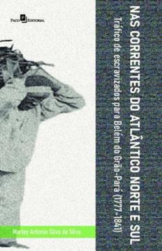 Imagem de NAS CORRENTES DO ATLANTICO NORTE E SUL - TRAFICO DE ESCRAVIZADOS PARA BELEM DO GRAO-PARA (1777-1841)