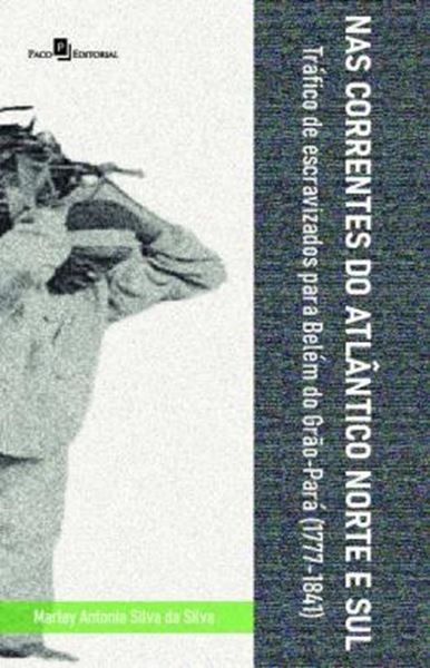 Picture of NAS CORRENTES DO ATLANTICO NORTE E SUL - TRAFICO DE ESCRAVIZADOS PARA BELEM DO GRAO-PARA (1777-1841)