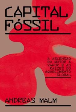 Imagem de CAPITAL FOSSIL - A ASCENSAO DO MOTOR A VAPOR E AS RAIZES DO AQUECIMENTO GLOBAL