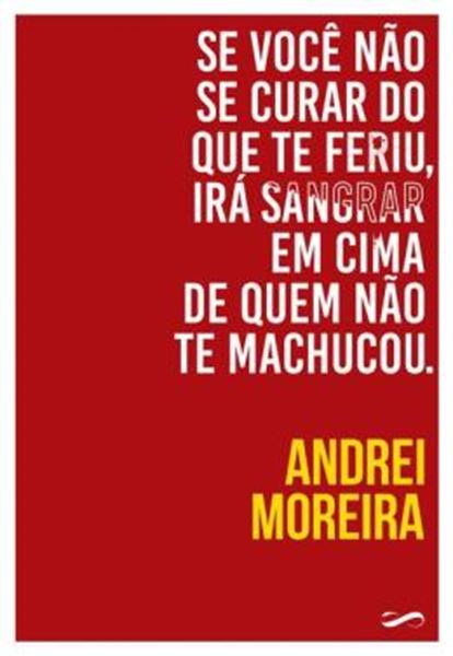 Picture of SE VOCE NAO SE CURAR DO QUE TE FERIU, IRA SANGRAR EM CIMA DE QUEM NAO TE MACHUCOU