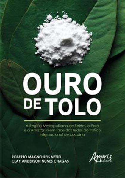 Picture of OURO DE TOLO - A REGIAO METROPOLITANA DE BELEM, O PARA E A AMAZONIA EM FACE DAS REDES DO TRAFICO INTERNACIONAL DE COCAINA