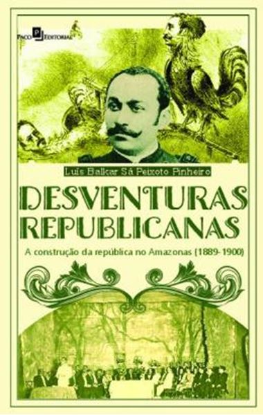 Picture of DESVENTURAS REPUBLICANAS - A CONSTRUCAO DA REPUBLICA NO AMAZONAS (1889-1900)